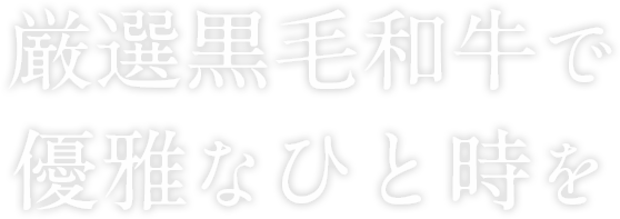 厳選黒毛和牛で優雅なひと時を